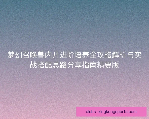 梦幻召唤兽内丹进阶培养全攻略解析与实战搭配思路分享指南精要版